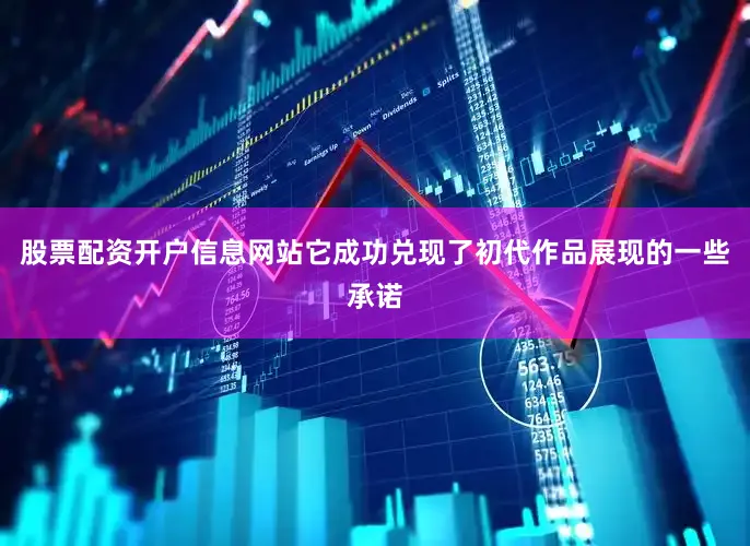 股票配资开户信息网站它成功兑现了初代作品展现的一些承诺