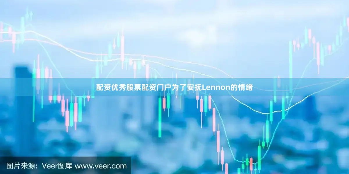 配资优秀股票配资门户为了安抚Lennon的情绪