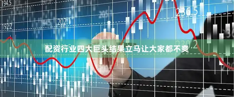 配资行业四大巨头结果立马让大家都不爽