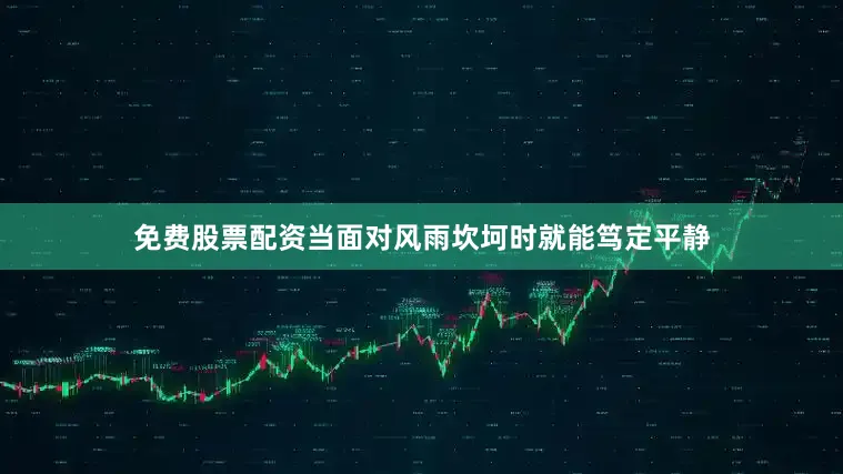免费股票配资当面对风雨坎坷时就能笃定平静