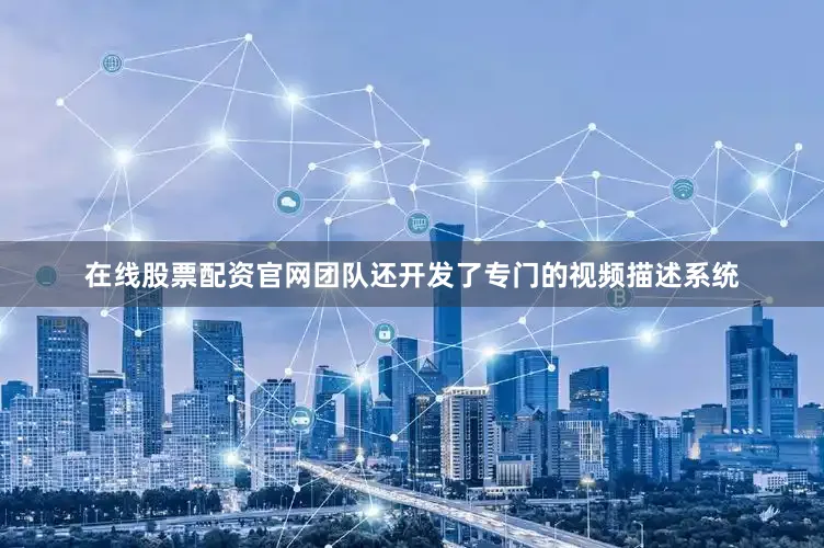 在线股票配资官网团队还开发了专门的视频描述系统